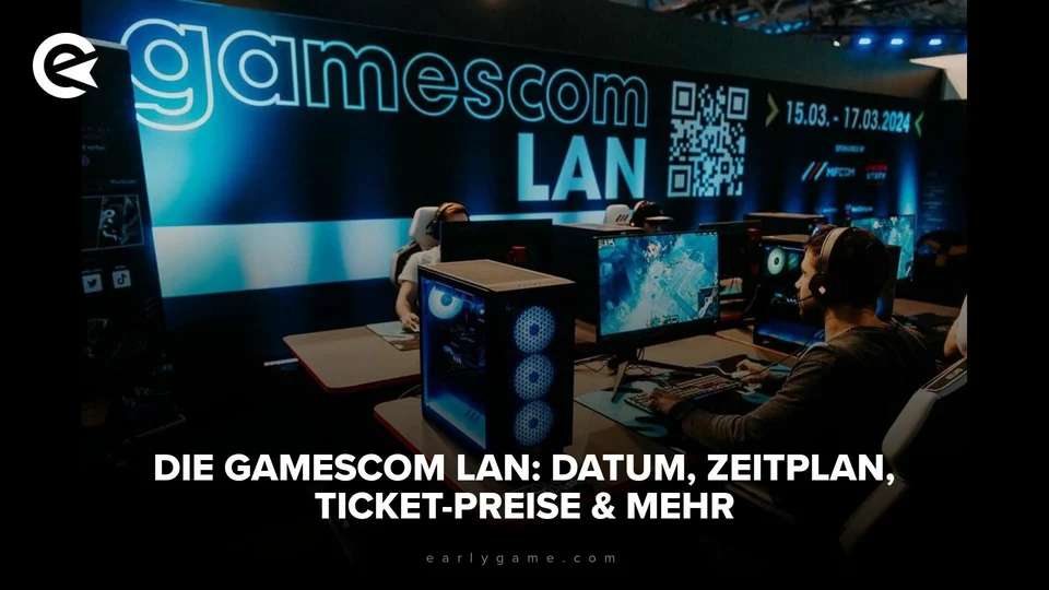 LAN Datum, Zeitplan, TicketPreise & mehr EarlyGame