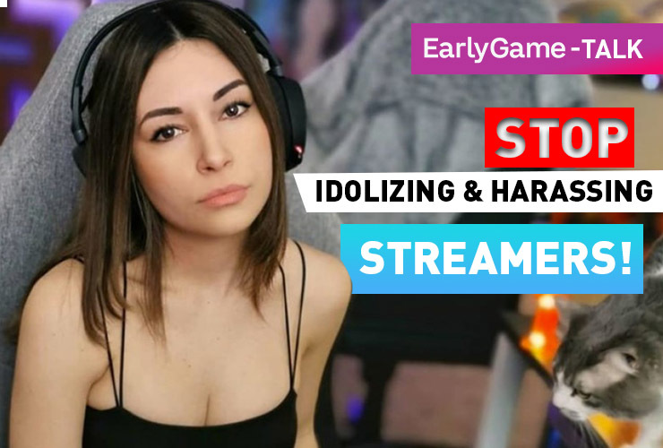 EarlyGame Talk STOP Idolizing and Harassing Streamers!